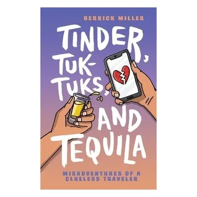 Tinder, Tuk-Tuks, and Tequila - Miller, Derrick