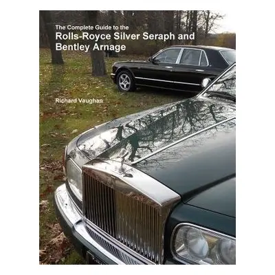 Complete Guide to the Rolls-Royce Silver Seraph and Bentley Arnage - Vaughan, Richard