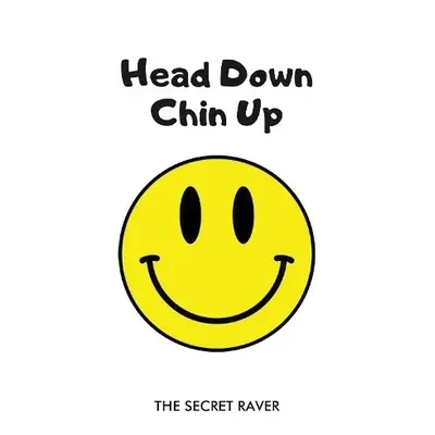 Head Down - Chin Up - Raver, The Secret