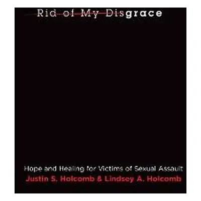 Rid of My Disgrace - Holcomb, Justin S. a Holcomb, Lindsey A.