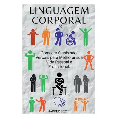 Linguagem Corporal Como ler Sinais n?o-Verbais para Melhorar sua Vida Pessoal e Profissional. - 