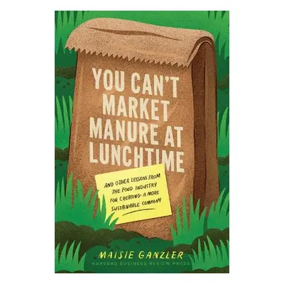 You Can't Market Manure at Lunchtime - Ganzler, Maisie