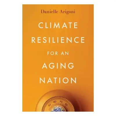 Climate Resilience for an Aging Nation - Arigoni, Danielle