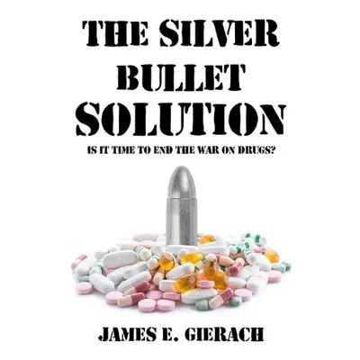 Silver Bullet Solution - Gierach, James E.