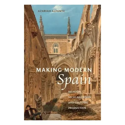 Making Modern Spain - Alfante, Azariah