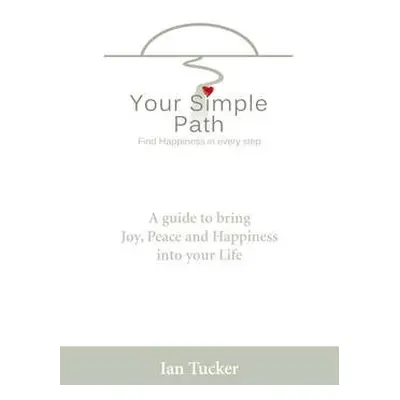 Your Simple Path – Find happiness in every step - Tucker, Ian