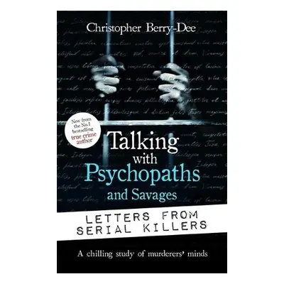 Talking with Psychopaths and Savages: Letters from Serial Killers - Berry-Dee, Christopher