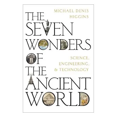 Seven Wonders of the Ancient World - Higgins, Michael Denis (Emeritus Professor, Emeritus Profes