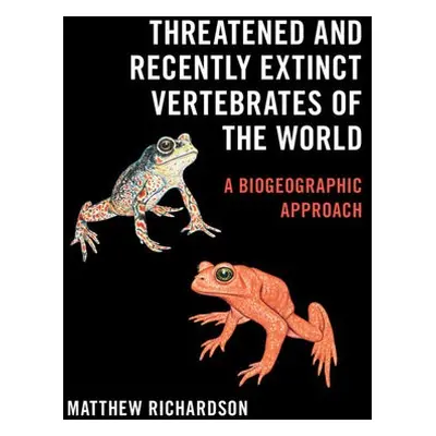 Threatened and Recently Extinct Vertebrates of the World - Richardson, Matthew