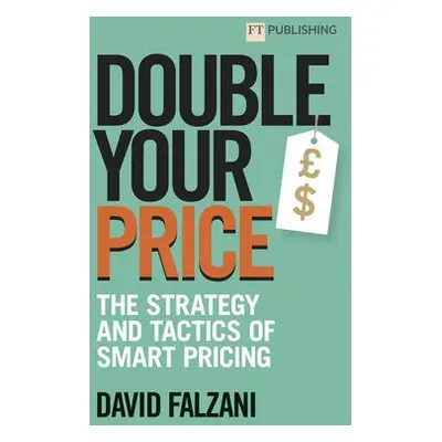 Double Your Price: The Strategy and Tactics of Smart Pricing - Falzani, David