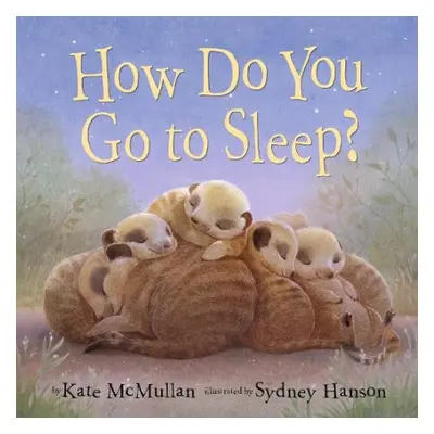 How Do You Go to Sleep? - McMullan, Kate a Hanson, Sydney