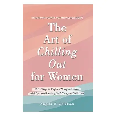 Art of Chilling Out for Women - Coleman, Angela D.