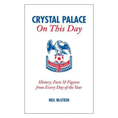 Crystal Palace On This Day - McSteen, Neil