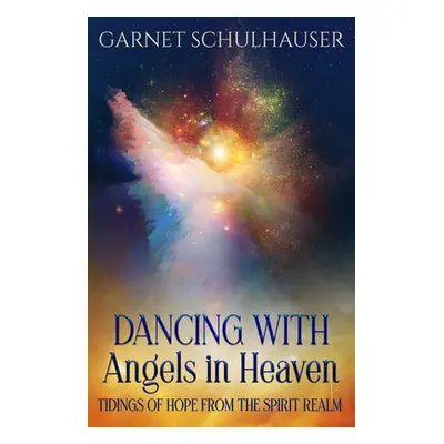 Dancing with Angels in Heaven - Schulhauser, Garnet (Garnet Schulhauser)