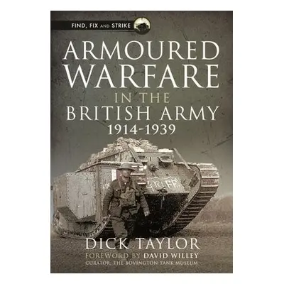 Armoured Warfare in the British Army, 1914-1939 - Taylor, Richard