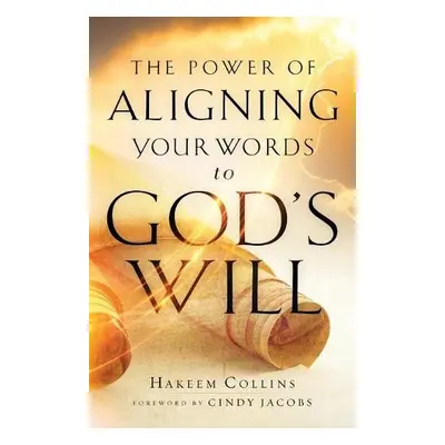 Power of Aligning Your Words to God`s Will - Collins, Hakeem