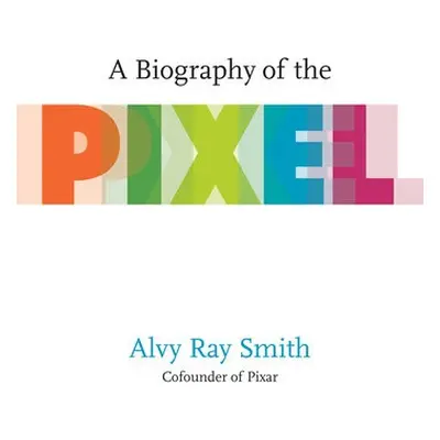 Biography Of The Pixel - Smith, Alvy Ray