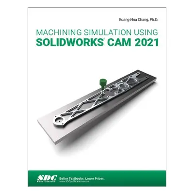 Machining Simulation Using SOLIDWORKS CAM 2021 - Chang, Kuang-Hua