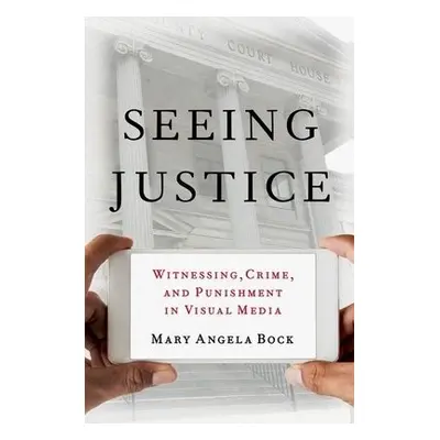 Seeing Justice - Bock, Mary Angela (Associate Professor, Associate Professor, The University of 