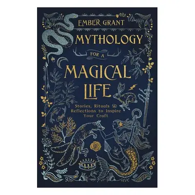 Mythology for a Magical Life - Grant, Ember