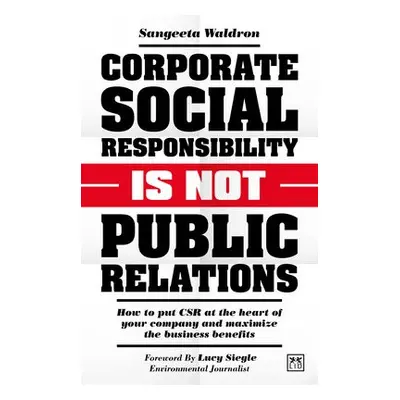 Corporate Social Responsibility is Not Public Relations - Waldron, Sangeeta