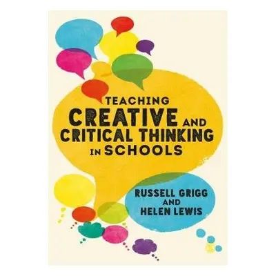 Teaching Creative and Critical Thinking in Schools - Grigg, Russell (Inspector, teacher educator