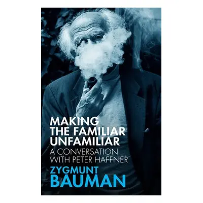 Making the Familiar Unfamiliar - Bauman, Zygmunt (Universities of Leeds and Warsaw) a Haffner, P