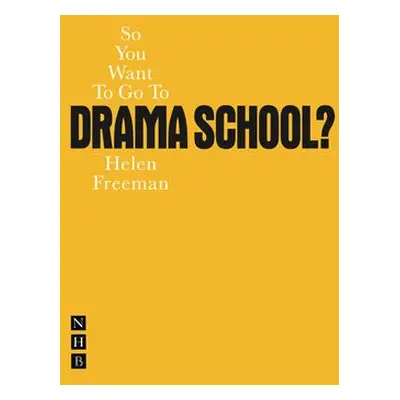 So You Want To Go To Drama School? - Freeman, Helen