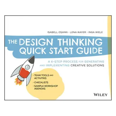 Design Thinking Quick Start Guide - Osann, Isabell a Mayer, Lena a Wiele, Inga