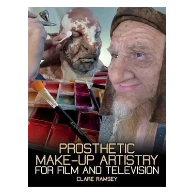 Prosthetic Make-Up Artistry for Film and Television - Ramsey, Clare