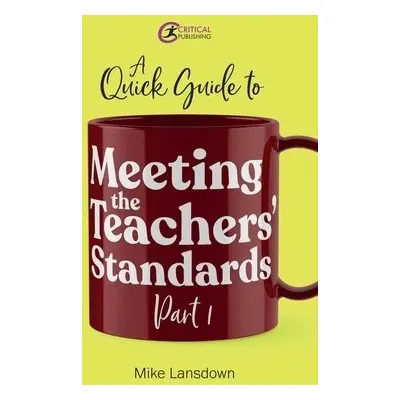 Quick Guide to Meeting the Teachers' Standards Part 1 - Lansdown, Mike