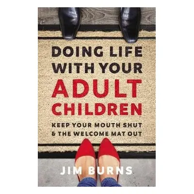 Doing Life with Your Adult Children - Burns, Ph.D, Jim