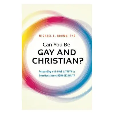 Can You be Gay and Christian? - Brown, Michael L.