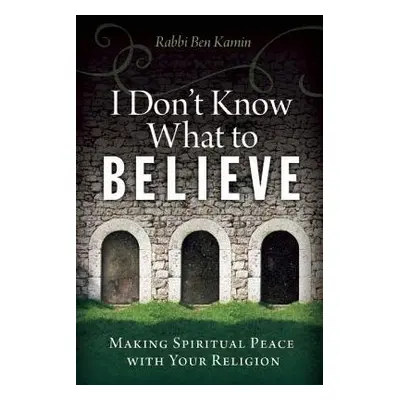 I Don't Know What to Believe - Kamin, Rabbi Ben (Rabbi Ben Kamin)