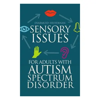 Sensory Issues for Adults with Autism Spectrum Disorder - Heffernan, Diarmuid