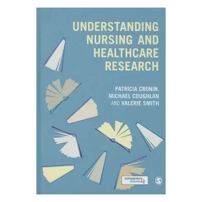 Understanding Nursing and Healthcare Research - Cronin, Patricia a Coughlan, Michael a Smith, Va