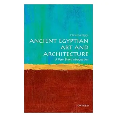 Ancient Egyptian Art and Architecture: A Very Short Introduction - Riggs, Christina (Senior Lect