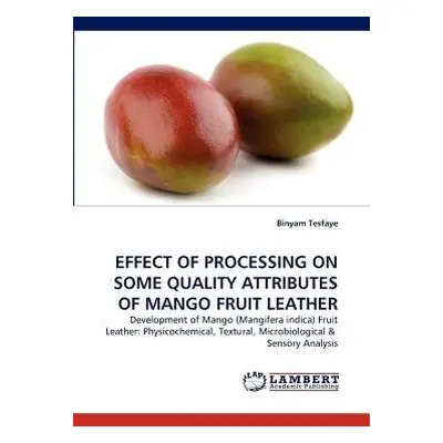 Effect of Processing on Some Quality Attributes of Mango Fruit Leather - Tesfaye, Binyam