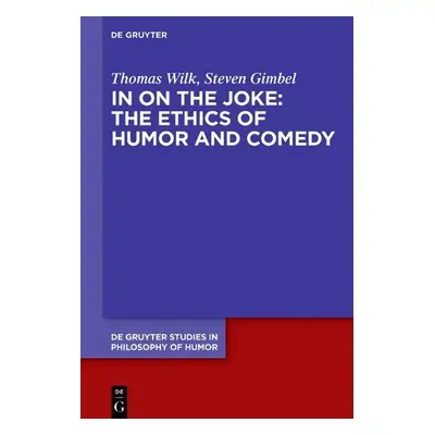 In on the Joke: The Ethics of Humor and Comedy - Wilk, Thomas a Gimbel, Steven