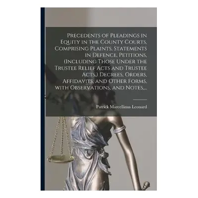 Precedents of Pleadings in Equity in the County Courts, Comprising Plaints, Statements in Defenc