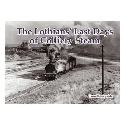 Lothians' Last Days of Colliery Steam - Heavyside, Tom