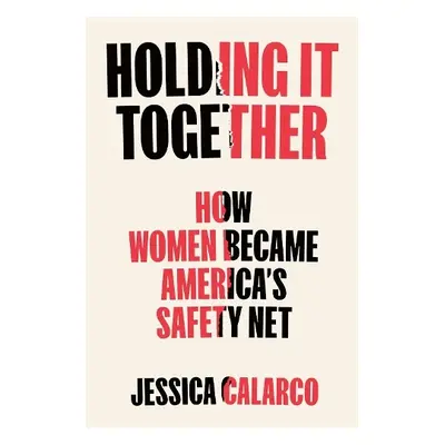 Holding It Together - Calarco, Jessica