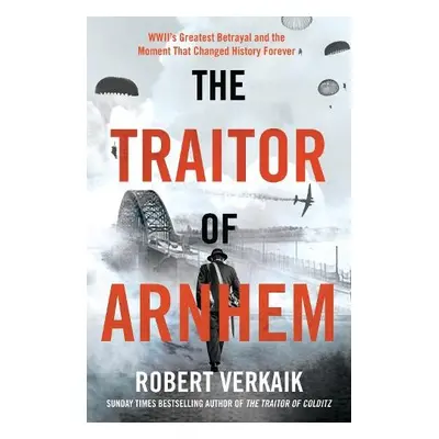 Traitor of Arnhem - Verkaik, Robert