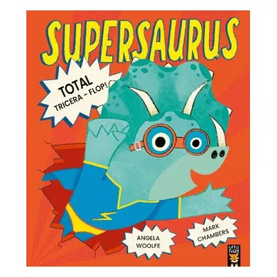 Supersaurus: Total Tricera-Flop! - Woolfe, Angela a Chambers, Mark