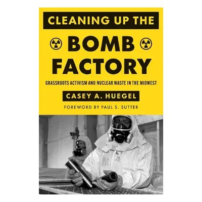 Cleaning Up the Bomb Factory - Huegel, Casey A.