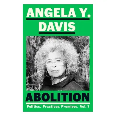 Abolition: Politics, Practices, Promises, Vol. 1 - Davis, Angela Y.