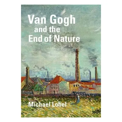 Van Gogh and the End of Nature - Lobel, Michael