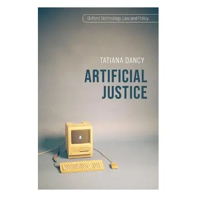 Artificial Justice - Dancy, Tatiana (Associate Professor, Associate Professor, Melbourne Law Sch