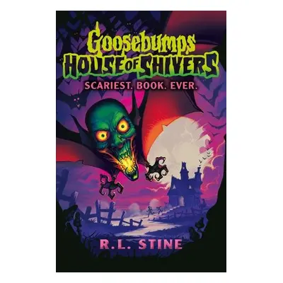 Goosebumps: House of Shivers: Scariest. Book. Ever. - Stine, R.L.