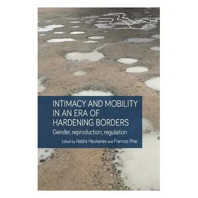 Intimacy and Mobility in an Era of Hardening Borders